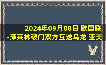 2024年09月08日 欧国联-泽莱林破门双方互送乌龙 亚美尼亚4-1大胜拉脱维亚